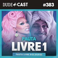 Dudecast #383 – Pauta Livre 1