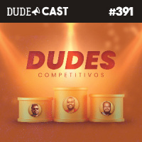 Dudecast #391 – Dudes Competitivos