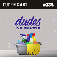 Dudecast #335 – Dudes na Faxina!