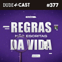 Dudecast #377 – Regras não escritas da vida