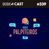 Dudecast #339 – Dudes Palpiteiros
