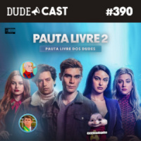 Dudecast #390 – Pauta Livre 2