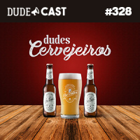 Dudecast #328 – Dudes Cervejeiros