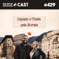 Dudecast #429 – Deyssin e Thata pela Europa