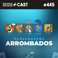 Dudecast #445 – Personagens Arrombados