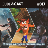 Dudecast #317 – Remake dos Games