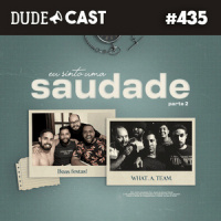 Dudecast #435 – Eu sinto uma saudade 2