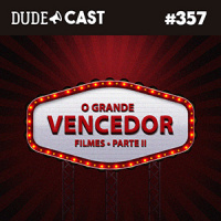 Dudecast #357 – O Grande Vencedor – Filmes parte 2