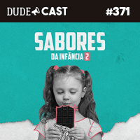 Dudecast #371 – Sabores da Infância 2