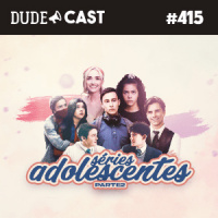 Dudecast #415 – Séries Adolescentes 2