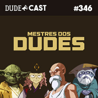 Dudecast #346 – Mestres dos Dudes