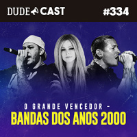Dudecast #334 – O Grande Vencedor – Bandas dos Anos 2000