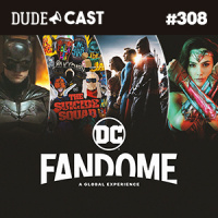 Dudecast #308 – DC Fandome