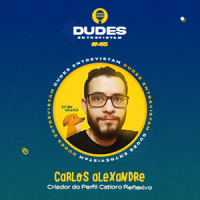 Dudes Entrevistam #45 – Carlos Alexandre – Catioro Reflexivo