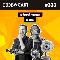 Dudecast #333 – O Fenômeno BBB
