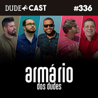Dudecast #336 – Armário dos Dudes