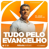 Tudo pelo Evangelho | Pr. Josué Valandro Jr.