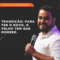Transição: Para Ter o Novo, oVelho Tem Que Morrer. | Pr. Everton Louvize