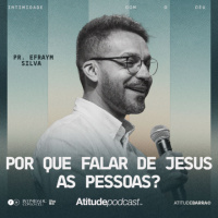 Por que falar de Jesus as pessoas? | Pr. Efraym Silva