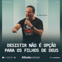 Desistir não é opção para os filhos de Deus | Pr. João Batista