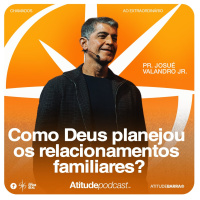Como Deus planejou os relacionamentos familiares? | Pr. Josué Valandro Jr.