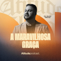 A maravilhosa graça | PR. Felipe Freitas
