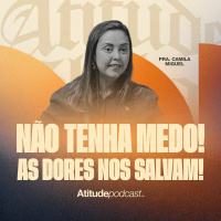 Não tenha medo! as dores nos salvam! | Pra. Camila Miguel
