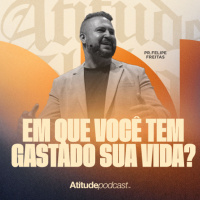 Em que você tem gastado sua vida? | Pr. Felipe Freitas