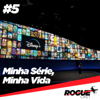 RogueCast 05 – Minha Série, Minha Vida