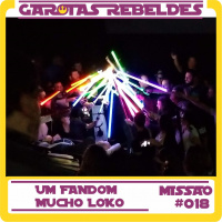 Garotas Rebeldes 018: Um Fandom Mucho Loko