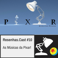 Resenhas.Cast #10 - As Músicas da Pixar!