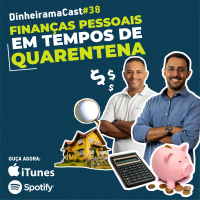 Finanças pessoais em tempos de quarentena | DinheiramaCast#E38S04