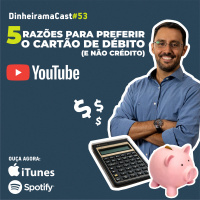 5 razões para preferir o cartão de débito | DinheiramaCast#E53S04