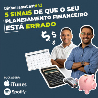 5 sinais de que o seu planejamento financeiro está errado | DinheiramaCast#E42S04