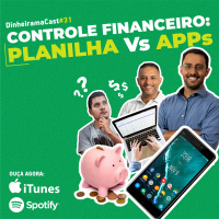 Controle financeiro: Planinha vs Apps | DinheiramaCast#E31S04