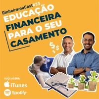 Casamento e Dinheiro: Quando acaba o dinheiro acaba o amor? | DinheiramaCast#E33S04