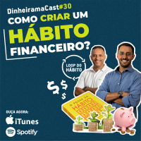 Como criar uma hábito financeiro? | DinheiramaCast#E30S04