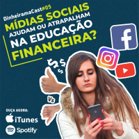 Mídias sociais ajudam ou atrapalham na educação financeira? | DinheiramaCast#E05S03