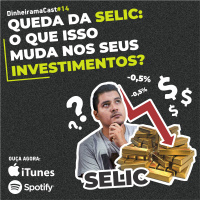 Queda da SELIC: O que isso muda nos seus investimentos? | DinheiramaCast#E14S03