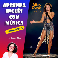Flowers - Miley Cyrus - Aprenda Inglês com Música #234 (S12E03)