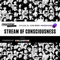 Episode 83: Stream of Consciousness Live From Mindshare