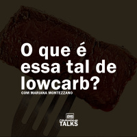 O que é essa tal de lowcarb? | Rebobinando TALKS