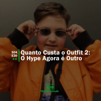Quanto Custa o Outfit 2: O Hype Agora é Outro | Rebobinando S04E30