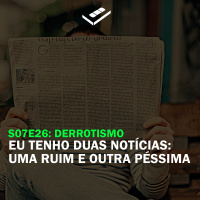 Eu tenho duas notícias: uma ruim e outra péssima (Derrotismo)