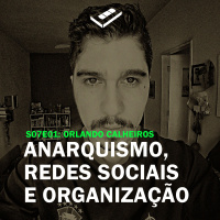 Anarquismo, redes sociais e organização (Orlando Calheiros)