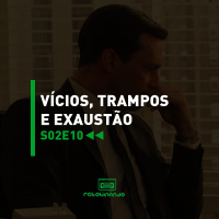 Vícios, trampos e exaustão | Rebobinando S02E10