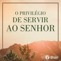 O privilégio de servir ao Senhor