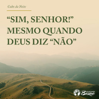 Sim, Senhor! Mesmo quando Deus diz não