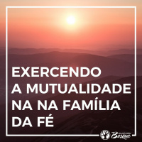 Exercendo a mutualidade na na família da fé
