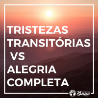 Tristezas transitórias vs Alegria completa